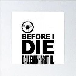 Just One Before I Die Dale Earnhardt Jr. Poster