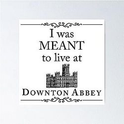 I Was Meant to Live At Downton Abbey Poster