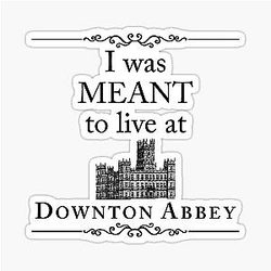 I was meant to live at Downton Abbey sticker