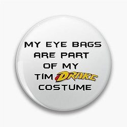 My eye bags are part of my costume Pin
