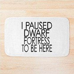 I Paused Dwarf Fortress to Be Here Bath Mat