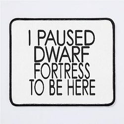 I Paused Dwarf Fortress to Be Here Mouse Pad
