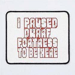I Paused Dwarf Fortress To Be Here Mousepad