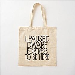 I Paused Dwarf Fortress To Be Here Cotton Tote Bag