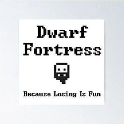 Dwarf Fortress Because Losing is Fun Poster