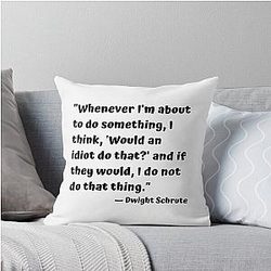 Whenever I'm About to Do Something I Think Would an Idiot Do That and If They Would I Do Not Do That Thing Dwight Schrute Throw Pillow