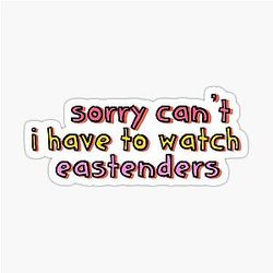 Sorry I Have to Watch Eastenders