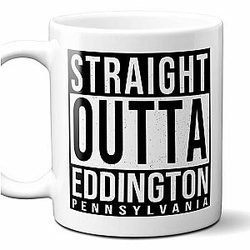 Straight Outta Eddington Pennsylvania Souvenir Coffee Mug. Funny I Love City Gift For Men Women Birthday Mother's Day Christmas. 11 Ounces.