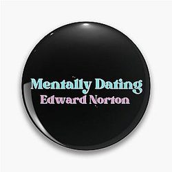 Mentally Dating Edward Norton Pin