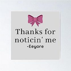 Eeyore Thanks for Noticing Me Quote Poster