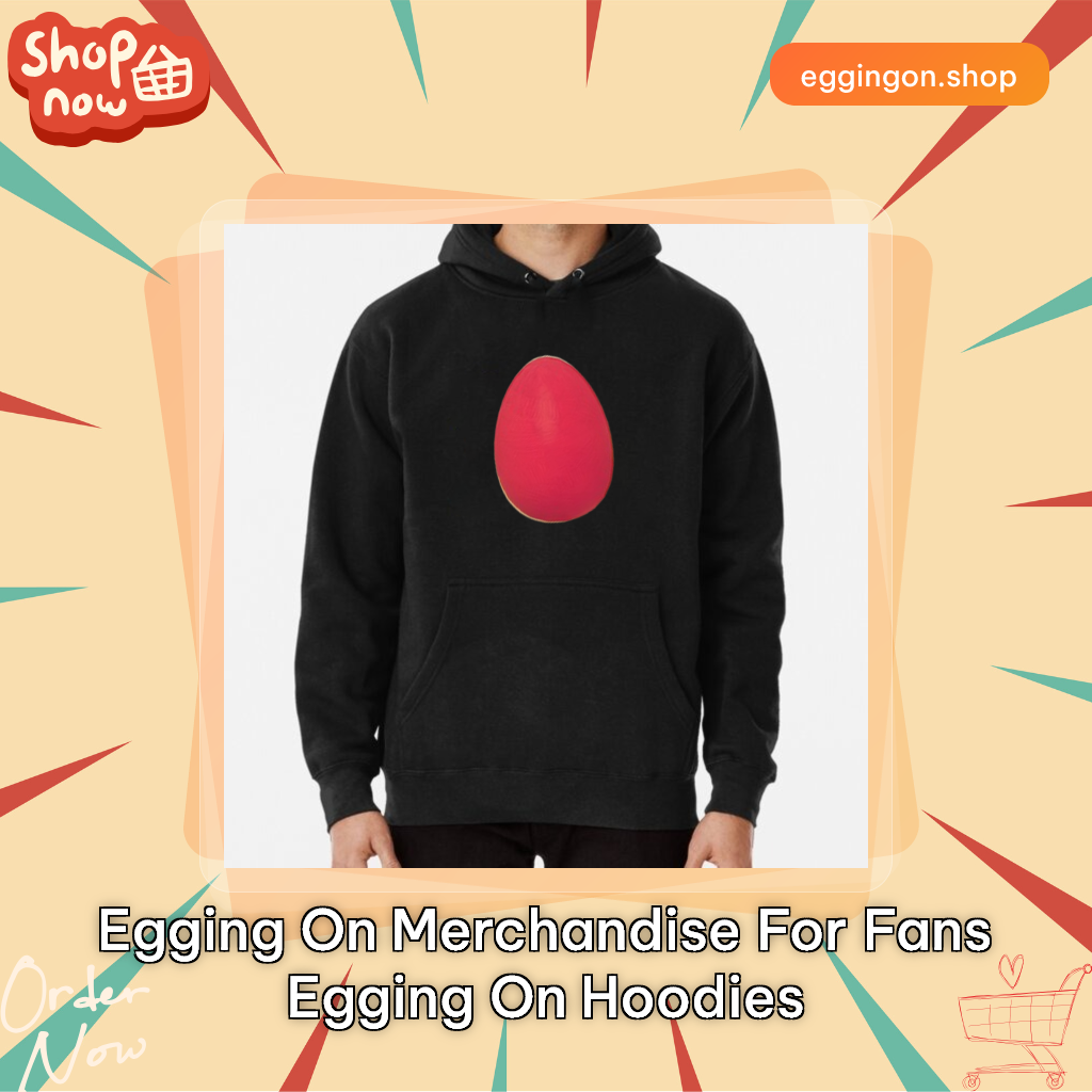 Egging On Merchandise For Fans Egging On Hoodies