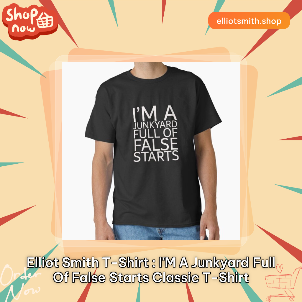 Elliot Smith T-Shirt : I'm a junkyard full of false starts Classic T-Shirt