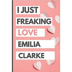 I Just Love Emilia Clarke: Blank Lined Notebook, Journal, Diary For Emilia Clarke Fans 6x9 Inches 110 Pages