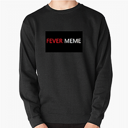 Fever Meme Merch Collection Fever Meme Sweatshirts