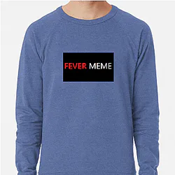 Fever Meme Merch Collection Fever Meme Sweatshirts