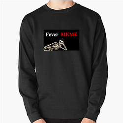Fever Meme Merchandise Fever Meme Sweatshirts