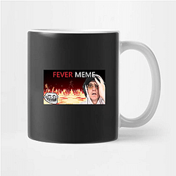 Fever Meme Special Collection Fever Meme Mugs