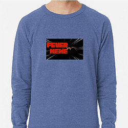 Fever Meme Limited Collection Fever Meme Sweatshirts