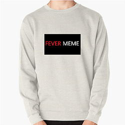 Fever Meme Merch Collection Fever Meme Sweatshirts