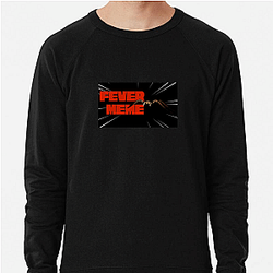 Fever Meme Limited Collection Fever Meme Sweatshirts