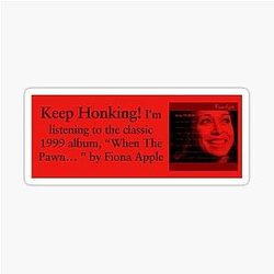 Keep Honking I'm listening to the classic album When The Pawn... by Fiona Apple bumper sticker