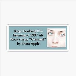 Keep Honking I'm listening to 1997 Alt Rock classic Criminal  by Fiona Apple bumper sticker