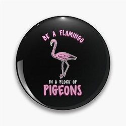Cute Funny Be a Flamingo in a Flock of Pigeons Pin