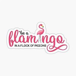 Be a Flamingo in a Flock of Pigeons Sticker