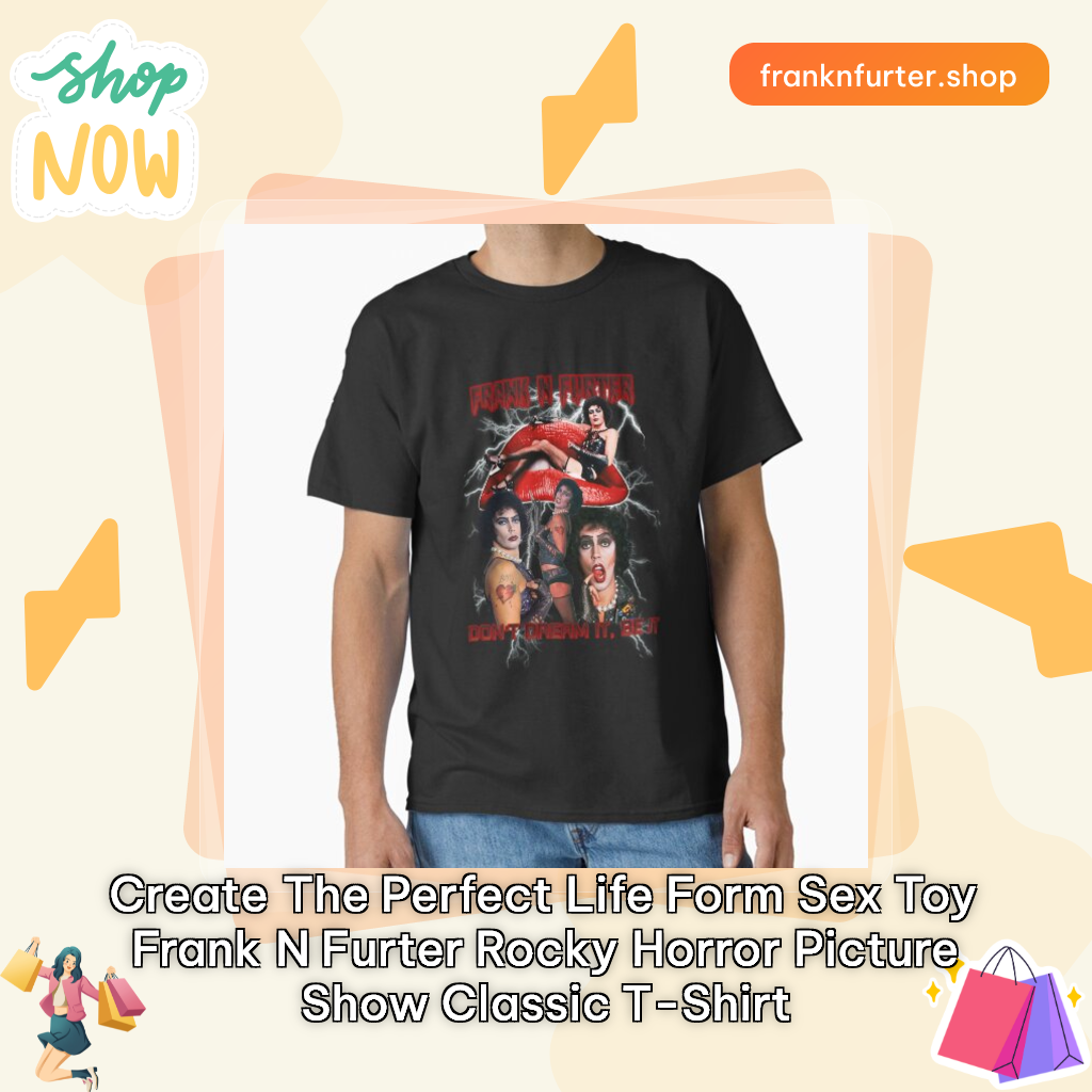 Create The Perfect Life Form Sex Toy Frank N Furter Rocky Horror Picture Show Classic T-Shirt