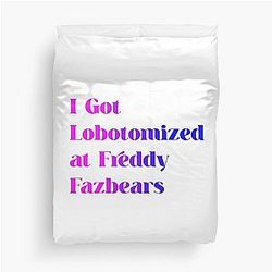 I Got Lobotomized at Freddy Fazbear's Unisex Duvet Cover