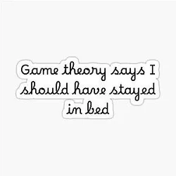 Game theory says I should stay in bed