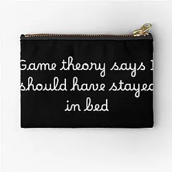 Game theory says I should have stayed in bed with a Zipper Pouch.