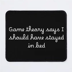 Game theory says I should have stayed in bed