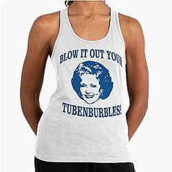 THE ORIGINAL Blow it out your Tubenburbles! Golden Girls Shirt- Rose- Funny Golden Girls Tee Stay Golden Racerback Tank Top