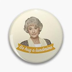Go Hug a Landmine – Dorothy from The Golden Girls