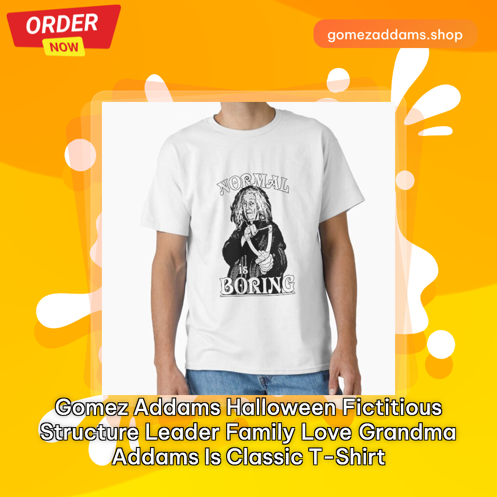 Gomez Addams Halloween Fictitious Structure Leader Family Love Grandma Addams Is Classic T-Shirt