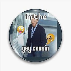 Gay Cousin Gregory House Pin