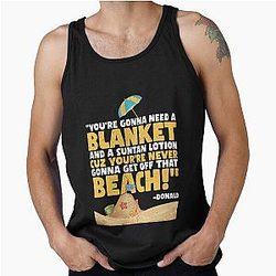 You're gonna need a blanket and suntan lotion because you're never going to get off that beach - Donald Happy Gilmore tank top