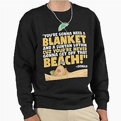 You're gonna need a blanket and sunblock off that beach! -Donald, Happy Gilmore