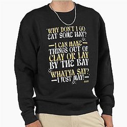 Why don't I go eat some hay? I can make things out of clay or lie by the bay. What do ya say? I just may! -Happy Gilmore Pullover Sweatshirt