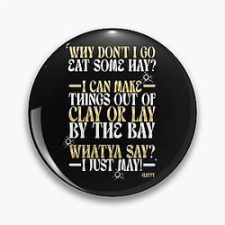 Why don't I go eat some hay? I can make things out of clay or lay by the bay. What ya say? I just may! Happy Gilmore.