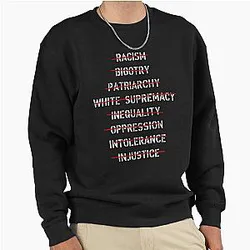 Anti-racism bigotry patriarchy white supremacy inequality oppression intolerance injustice antifascist Pullover Sweatshirt