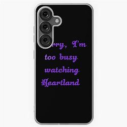 Sorry I'm busy watching Heartland Samsung Galaxy Case