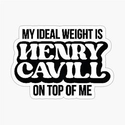 My ideal weight is Henry Cavill on top of me