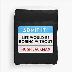 Life Would Be Boring Without Hugh Jackman Duvet Cover