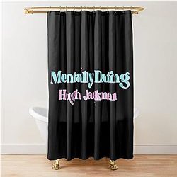 Mentally Dating Hugh Jackman Shower Curtain
