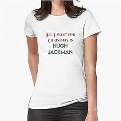 All I want for Christmas is Hugh Jackman T-Shirt