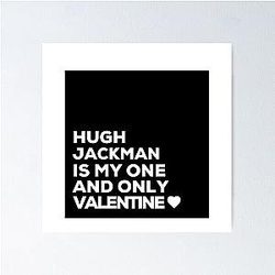 Hugh Jackman Is My One Valentine Poster
