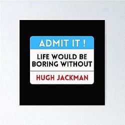 Life would be boring without Hugh Jackman