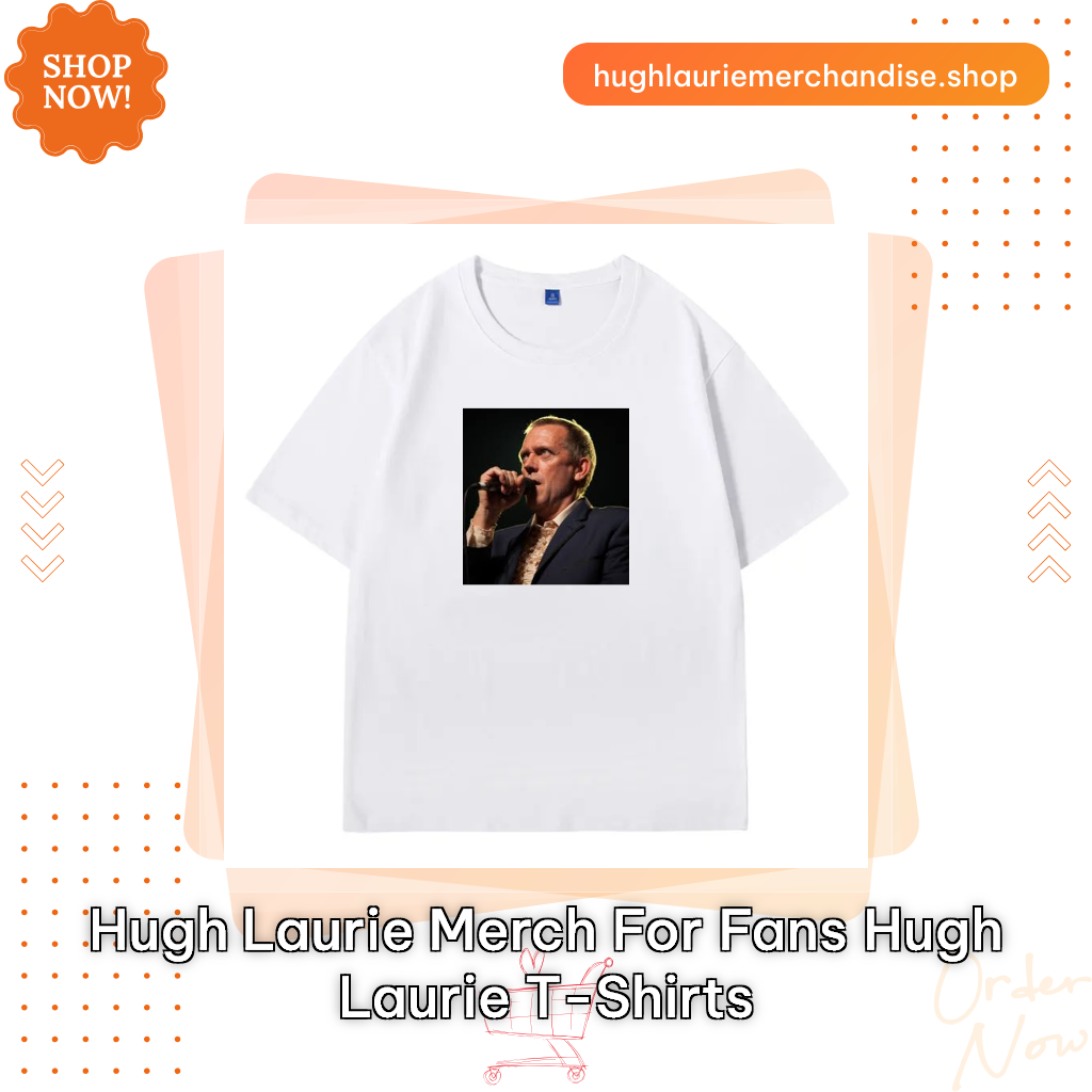 Hugh Laurie Merch For Fans Hugh Laurie T-Shirts